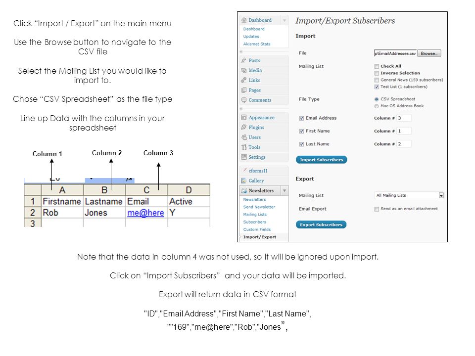 Click Import / Export on the main menu Use the Browse button to navigate to the CSV file Select the Mailing List you would like to import to.