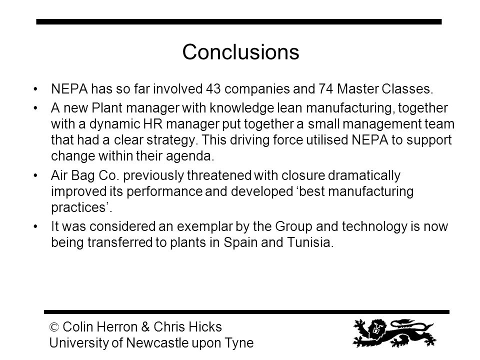 © Colin Herron & Chris Hicks University of Newcastle upon Tyne Conclusions NEPA has so far involved 43 companies and 74 Master Classes.