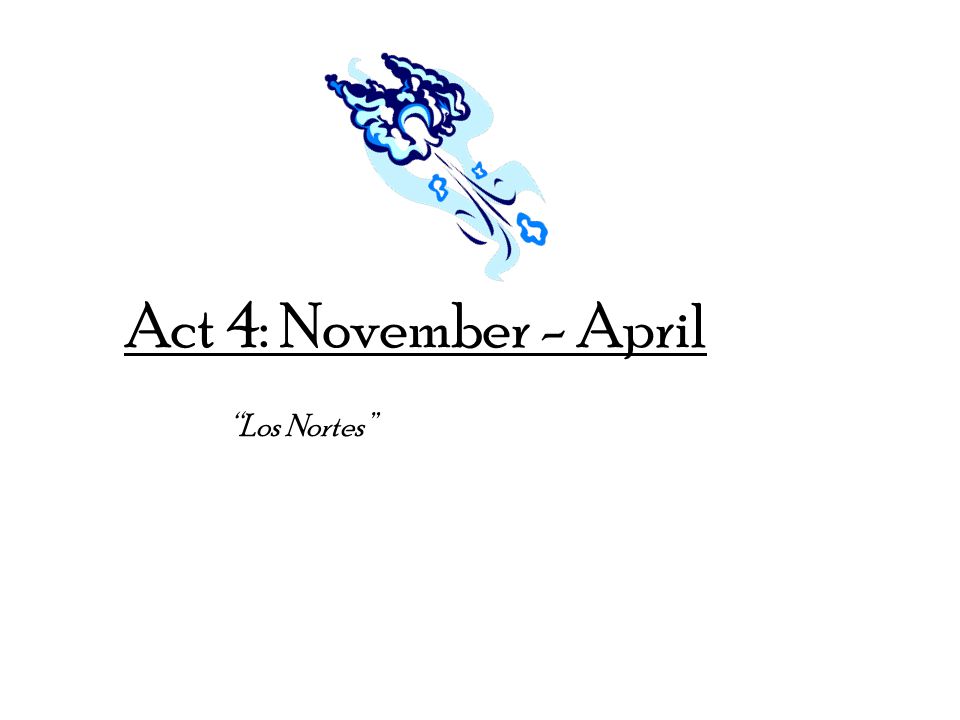 Act 4: November - April Los Nortes