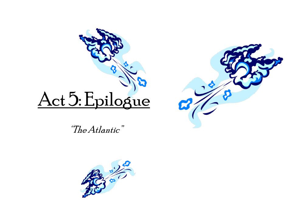Act 5: Epilogue The Atlantic