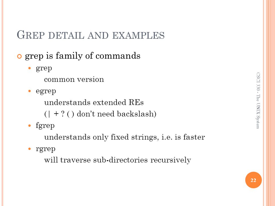 G REP DETAIL AND EXAMPLES grep is family of commands grep common version egrep understands extended REs (| + .