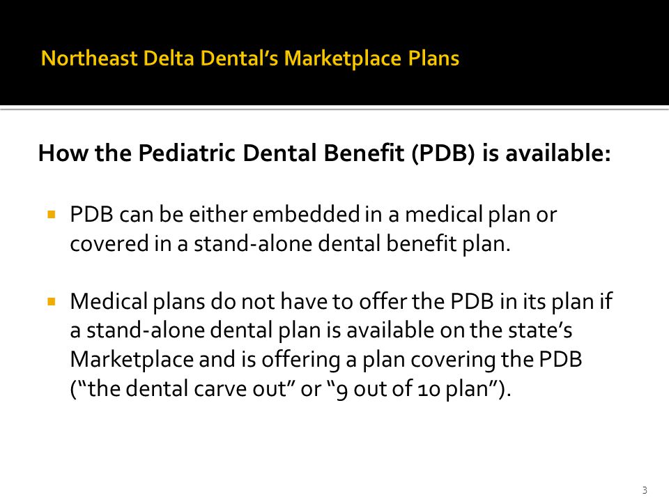 How the Pediatric Dental Benefit (PDB) is available:  PDB can be either embedded in a medical plan or covered in a stand-alone dental benefit plan.