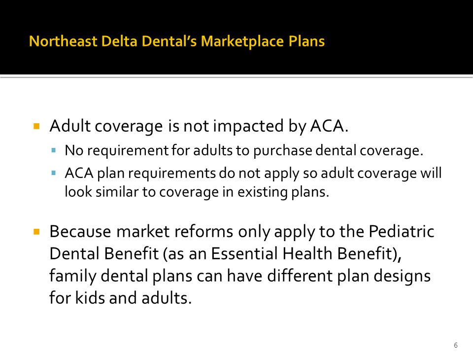 Adult coverage is not impacted by ACA.  No requirement for adults to purchase dental coverage.