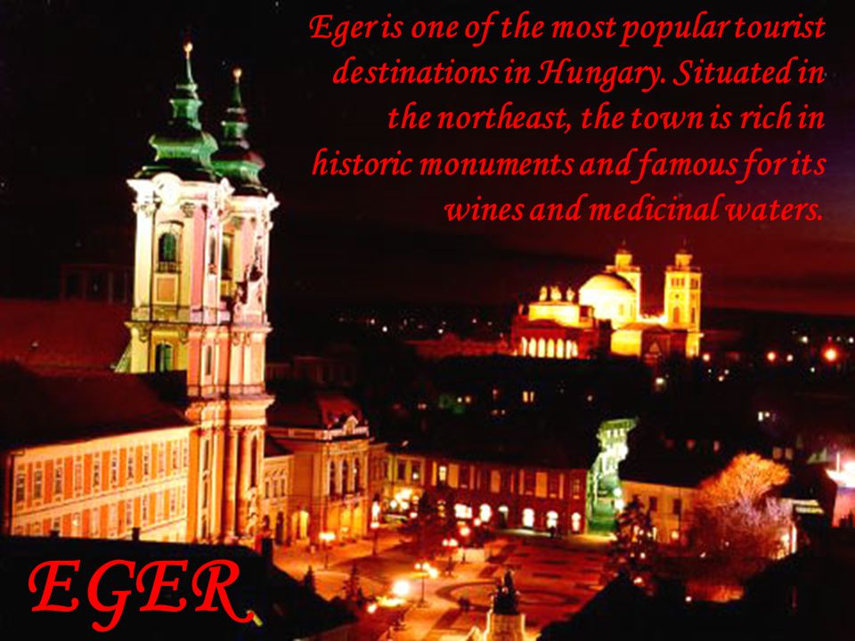 EGER Eger is one of the most popular tourist destinations in Hungary.