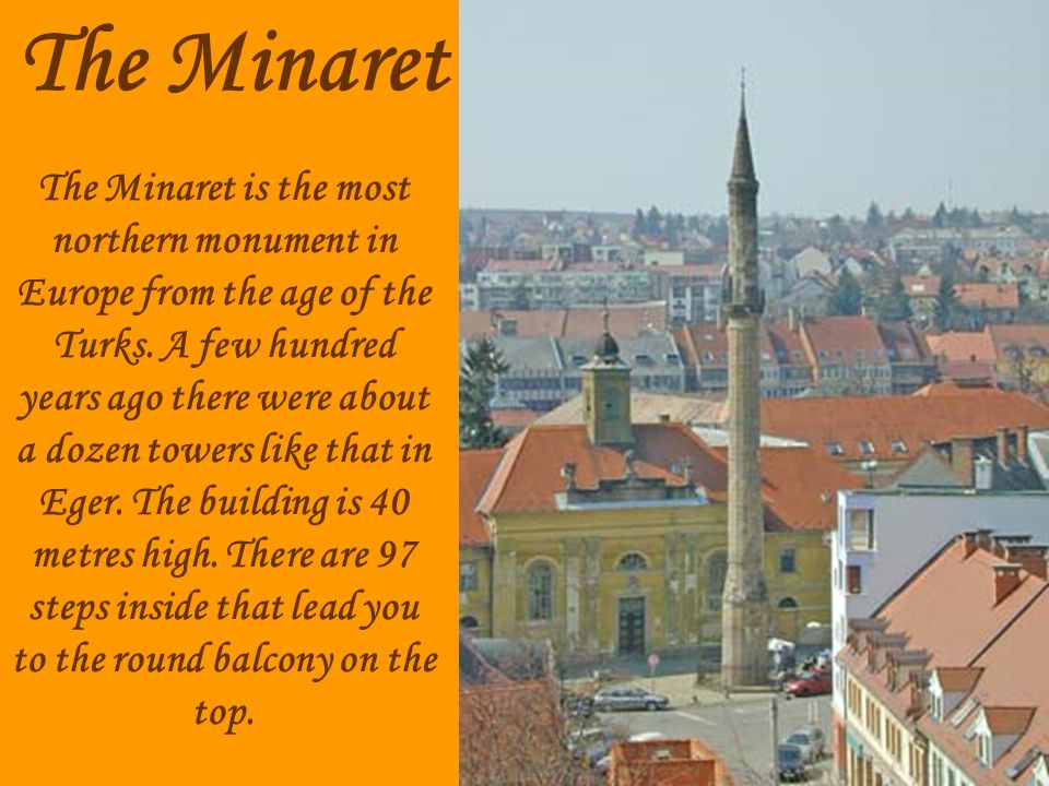 The Minaret is the most northern monument in Europe from the age of the Turks.