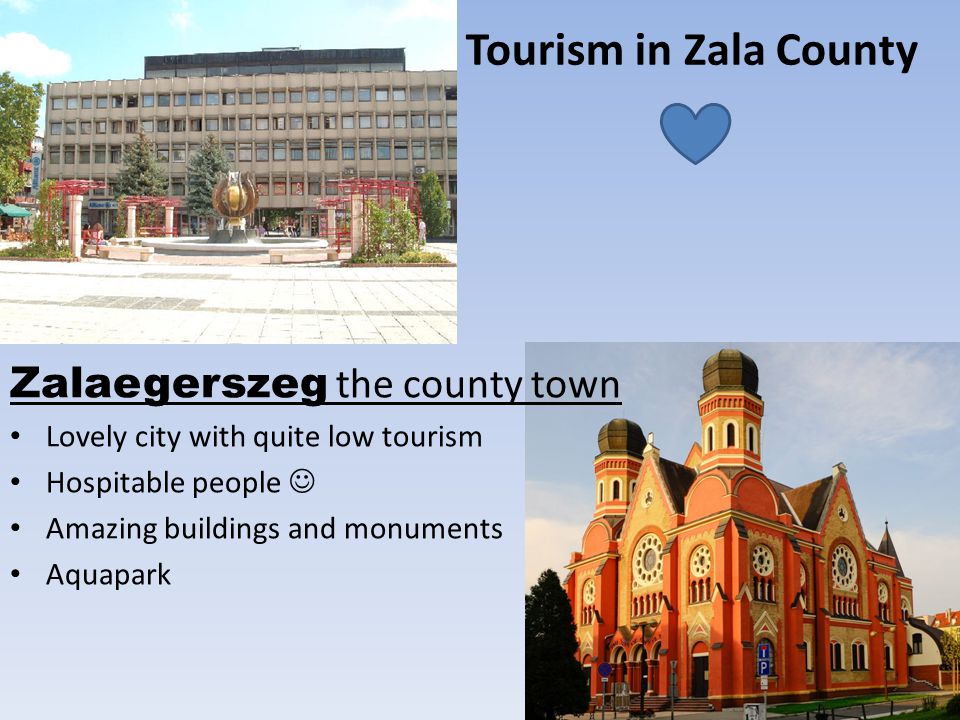 Tourism in Zala County Zalaegerszeg the county town Lovely city with quite low tourism Hospitable people Amazing buildings and monuments Aquapark