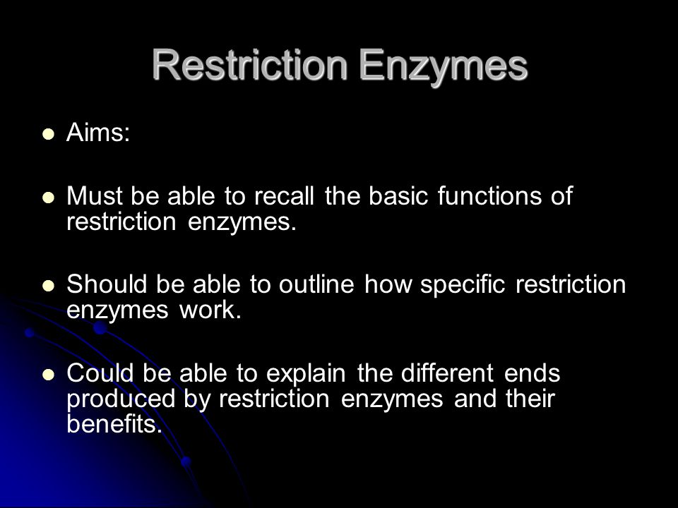 Restriction Enzymes Aims: Must be able to recall the basic functions of restriction enzymes.