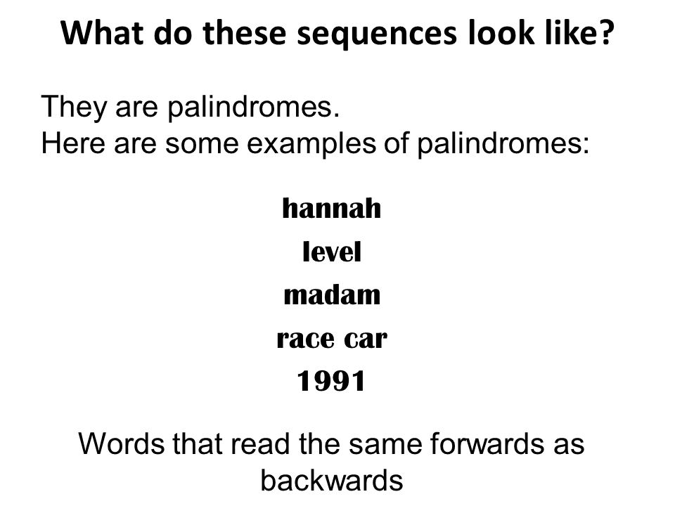 What do these sequences look like. hannah level madam race car 1991 They are palindromes.
