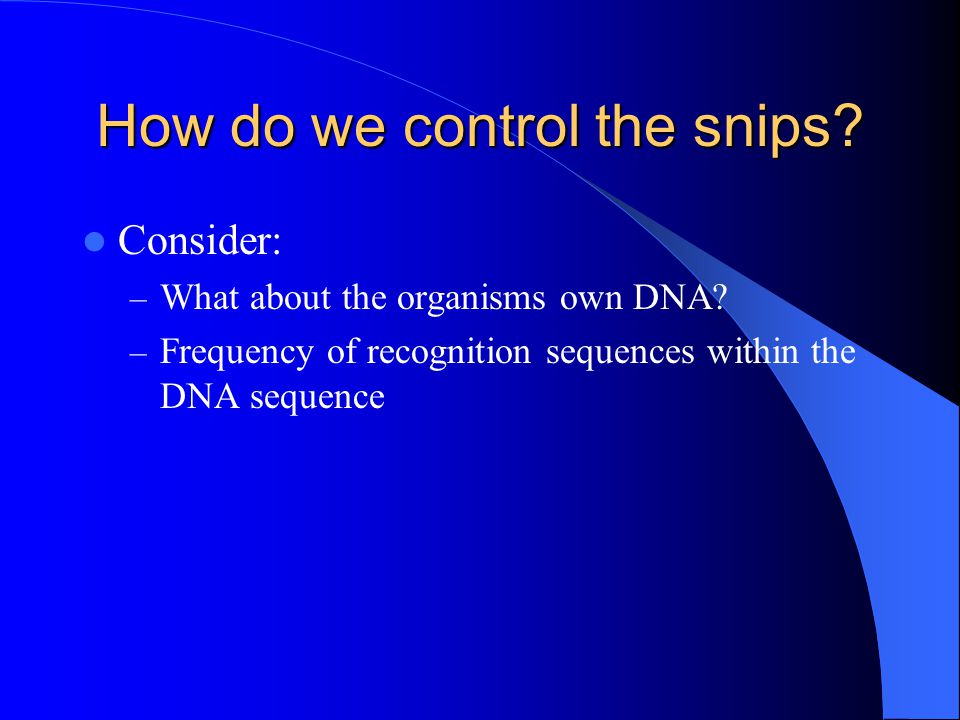 How do we control the snips. Consider: – What about the organisms own DNA.