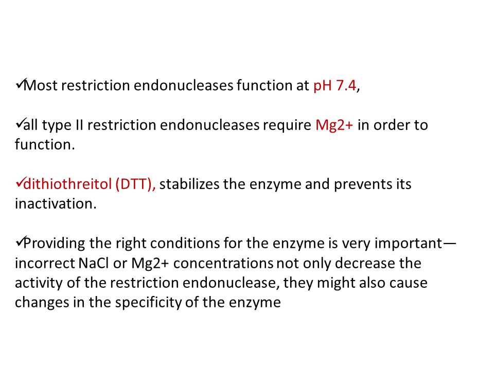Most restriction endonucleases function at pH 7.4, all type II restriction endonucleases require Mg2+ in order to function.