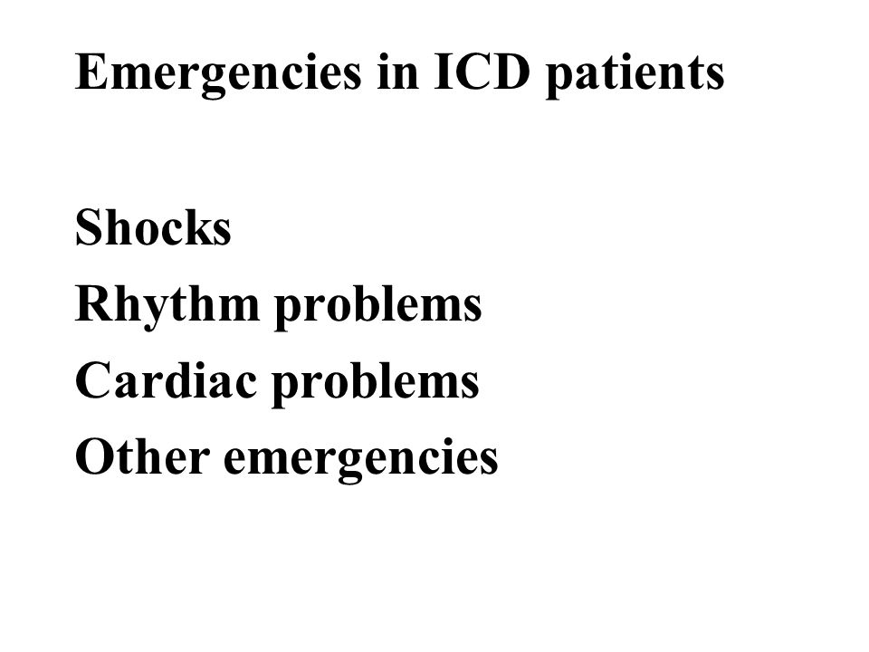 Emergencies in ICD patients Shocks Rhythm problems Cardiac problems Other emergencies