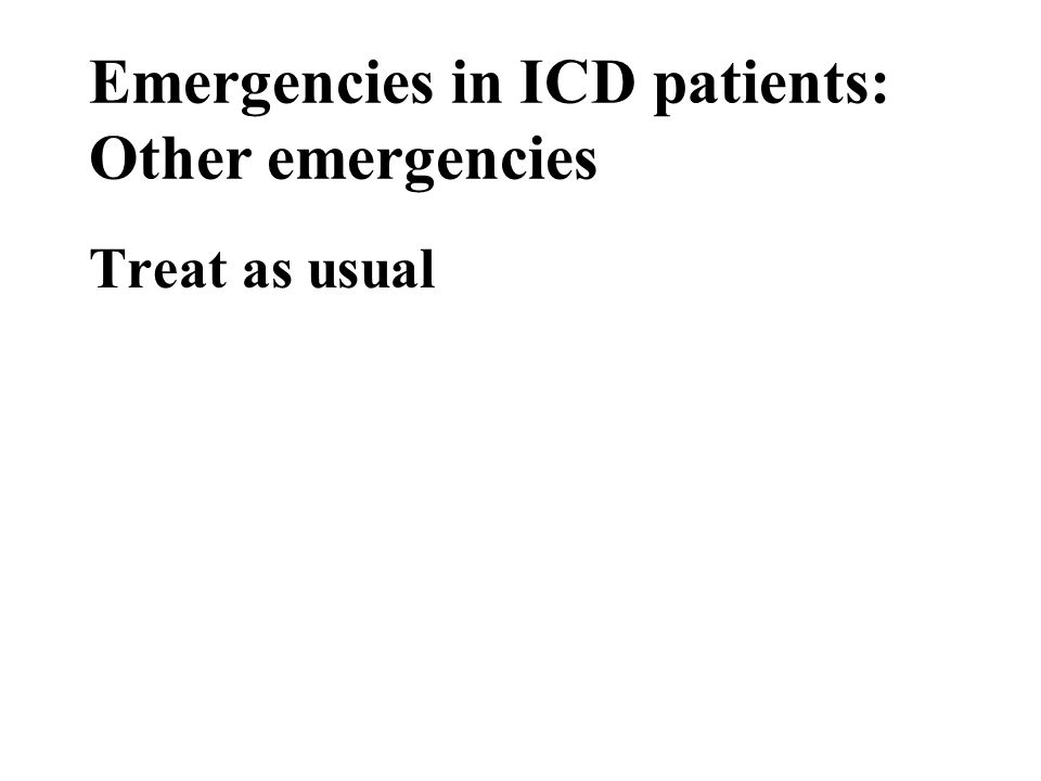 Emergencies in ICD patients: Other emergencies Treat as usual