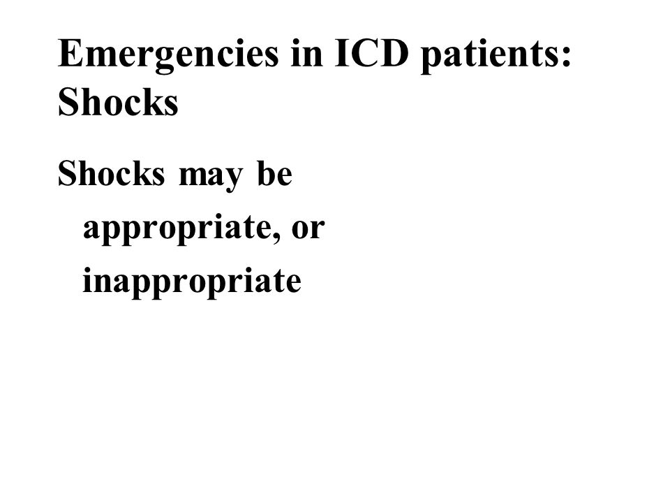 Emergencies in ICD patients: Shocks Shocks may be appropriate, or inappropriate