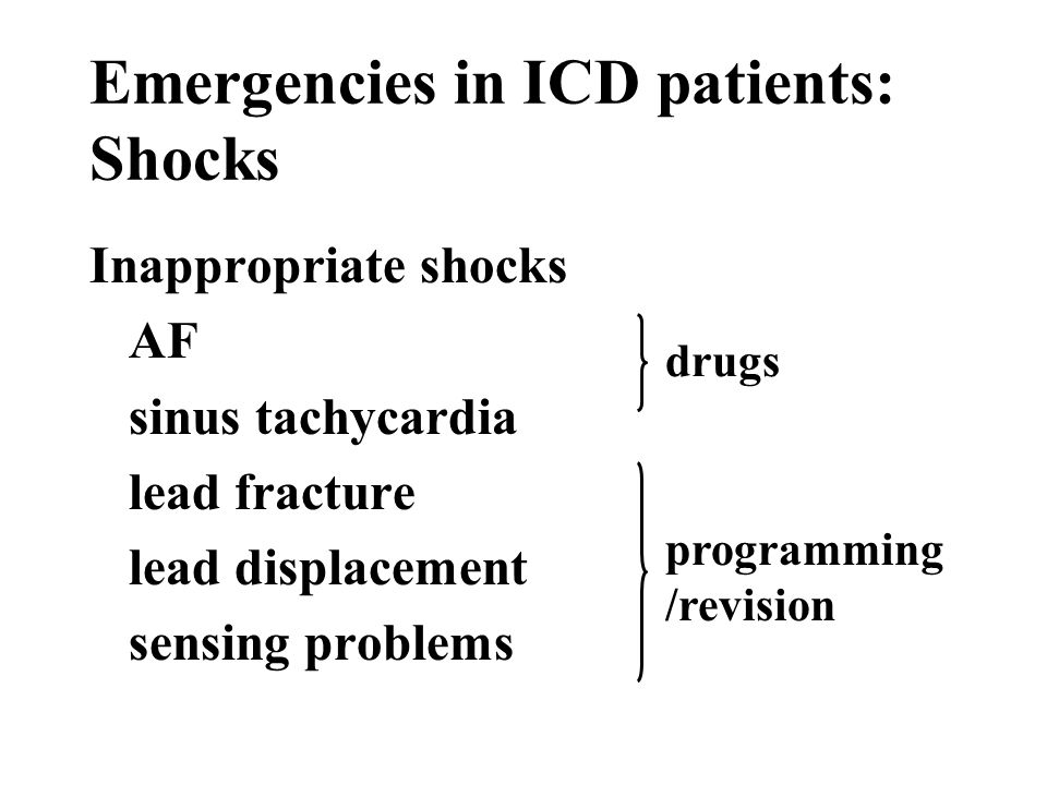 Emergencies in ICD patients: Shocks Inappropriate shocks AF sinus tachycardia lead fracture lead displacement sensing problems drugs programming /revision