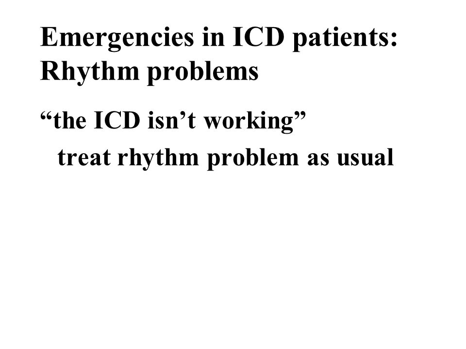 Emergencies in ICD patients: Rhythm problems the ICD isn’t working treat rhythm problem as usual