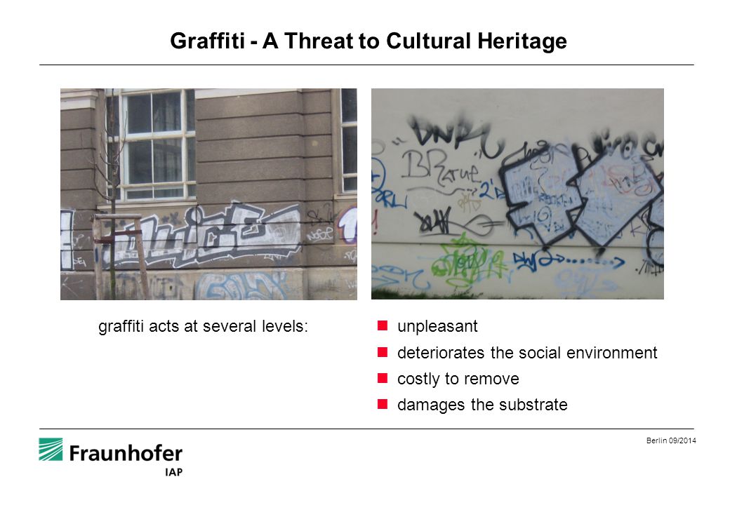 Berlin 09/2014 Graffiti - A Threat to Cultural Heritage unpleasant deteriorates the social environment costly to remove damages the substrate graffiti acts at several levels: