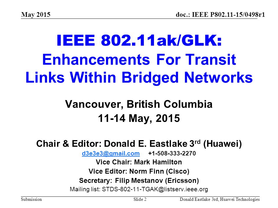 doc.: IEEE P /0498r1 Submission May 2015 Donald Eastlake 3rd, Huawei TechnologiesSlide 2 IEEE ak/GLK: Enhancements For Transit Links Within Bridged Networks Vancouver, British Columbia May, 2015 Chair & Editor: Donald E.