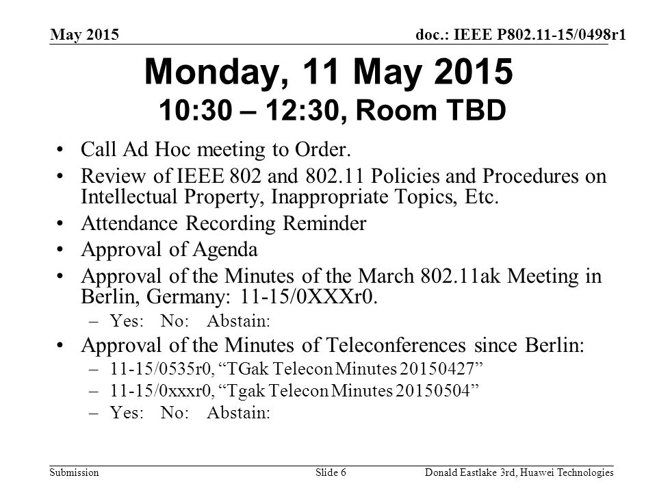 doc.: IEEE P /0498r1 Submission May 2015 Donald Eastlake 3rd, Huawei TechnologiesSlide 6 Monday, 11 May :30 – 12:30, Room TBD Call Ad Hoc meeting to Order.