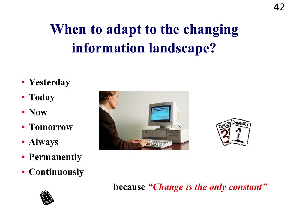42 When to adapt to the changing information landscape.