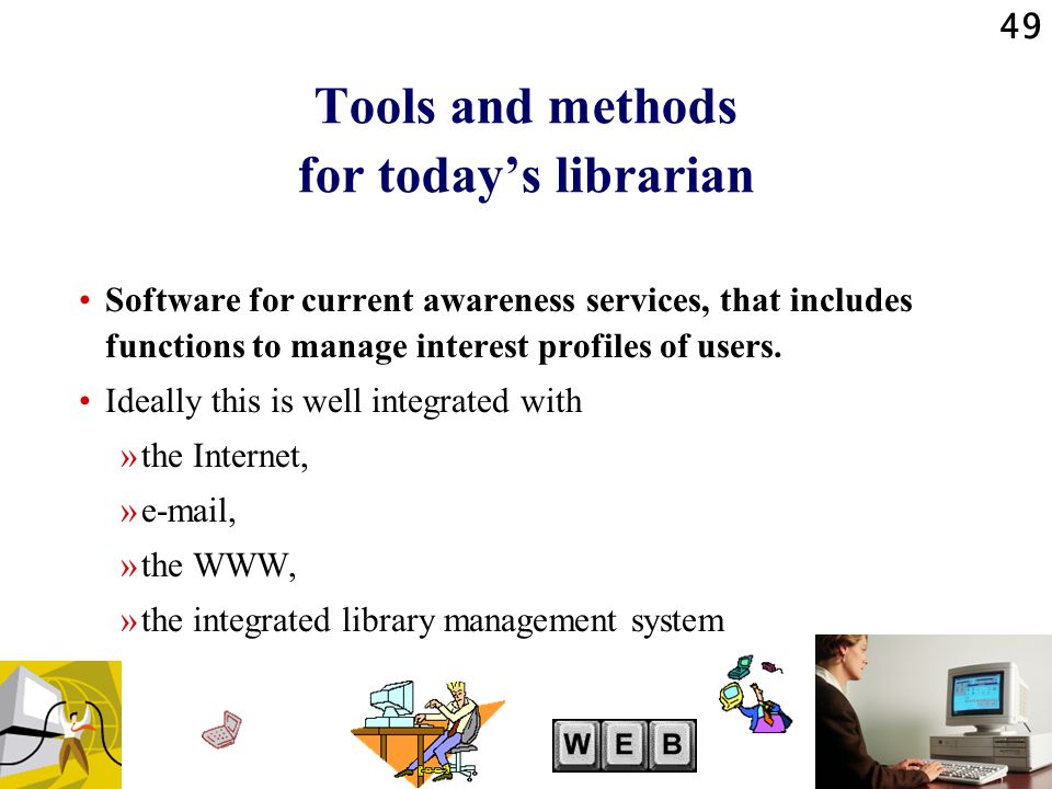 49 Tools and methods for today’s librarian Software for current awareness services, that includes functions to manage interest profiles of users.
