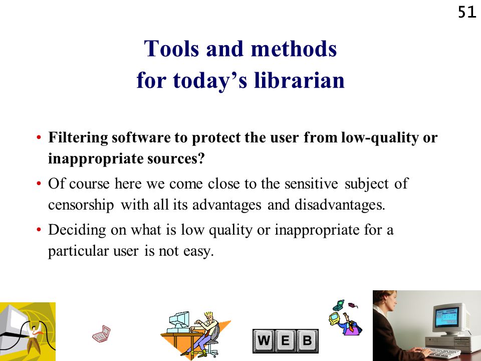 51 Tools and methods for today’s librarian Filtering software to protect the user from low-quality or inappropriate sources.