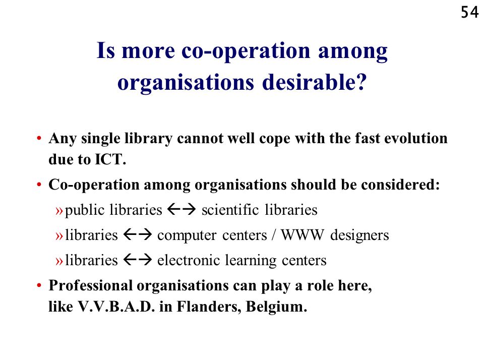 54 Is more co-operation among organisations desirable.