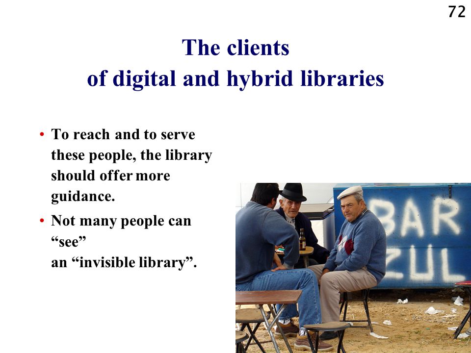 72 The clients of digital and hybrid libraries To reach and to serve these people, the library should offer more guidance.