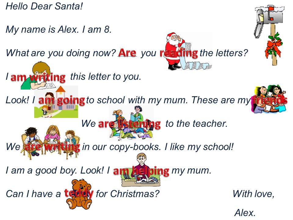 Hello Dear Santa. My name is Alex. I am 8. What are you doing now.