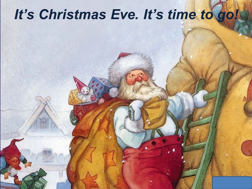 It’s Christmas Eve. It’s time to go!