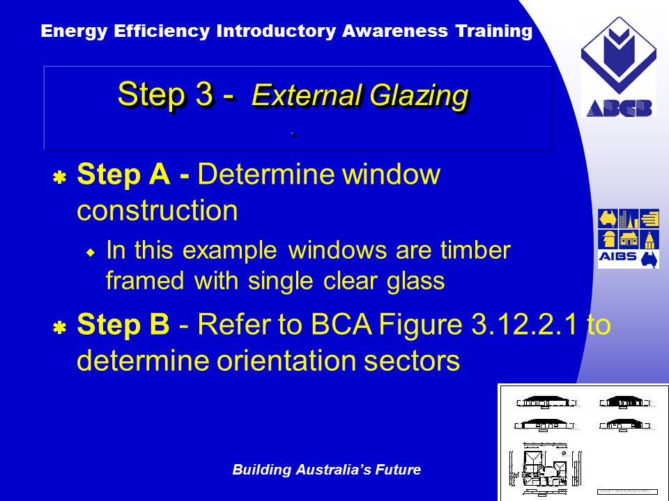 Building Australia’s Future Energy Efficiency Introductory Awareness Training AUSTRALIAN Greenhouse Office  Step A - Determine window construction  In this example windows are timber framed with single clear glass Step 3 - External Glazing.