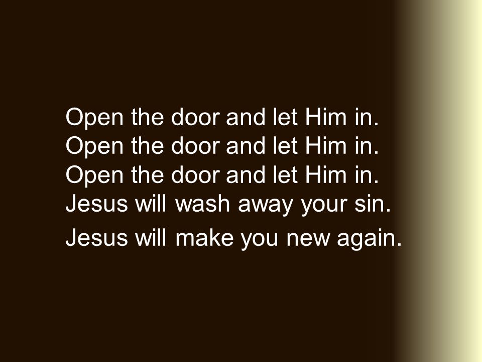 Open the door and let Him in. Open the door and let Him in.