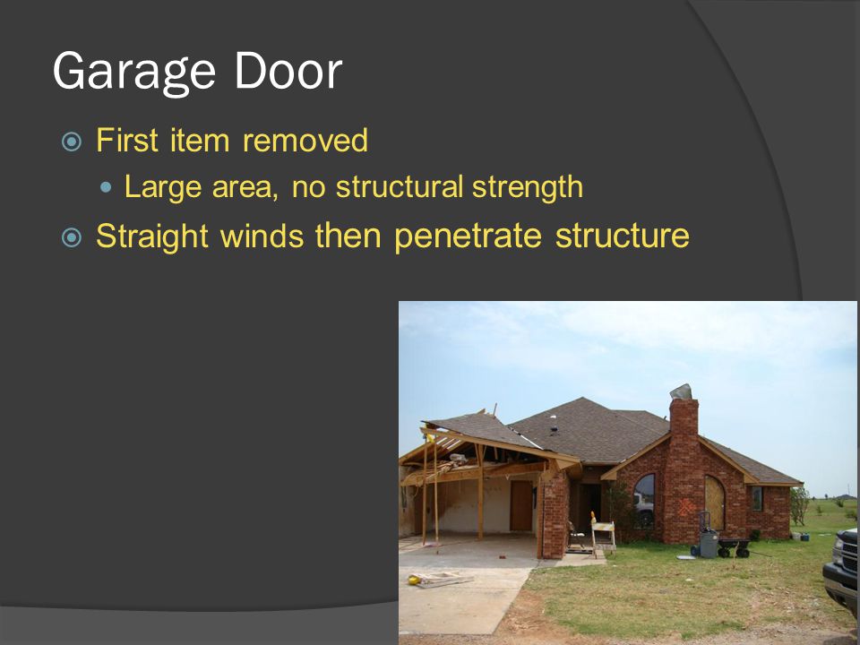 Garage Door  First item removed Large area, no structural strength  Straight winds t hen penetrate structure