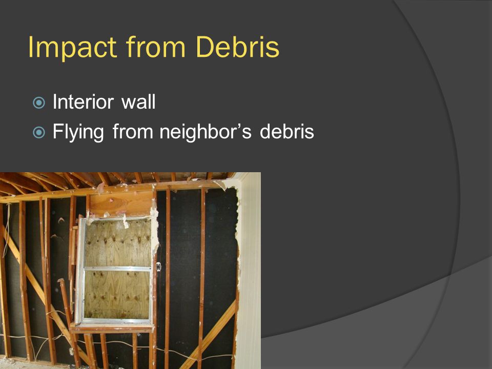 Impact from Debris  Interior wall  Flying from neighbor’s debris