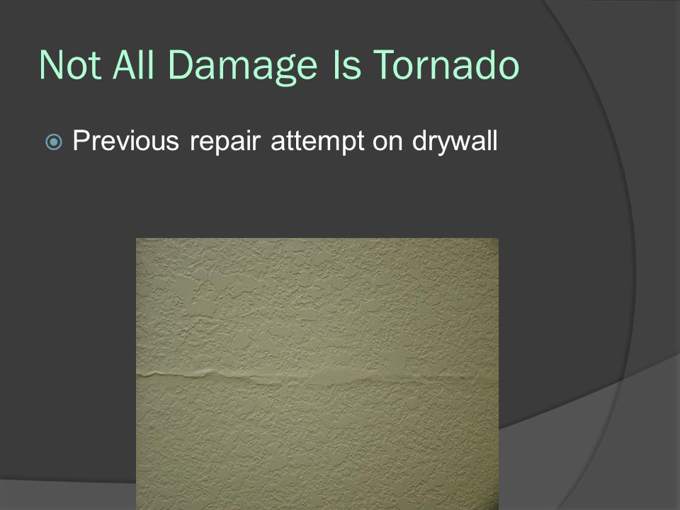 Not All Damage Is Tornado  Previous repair attempt on drywall