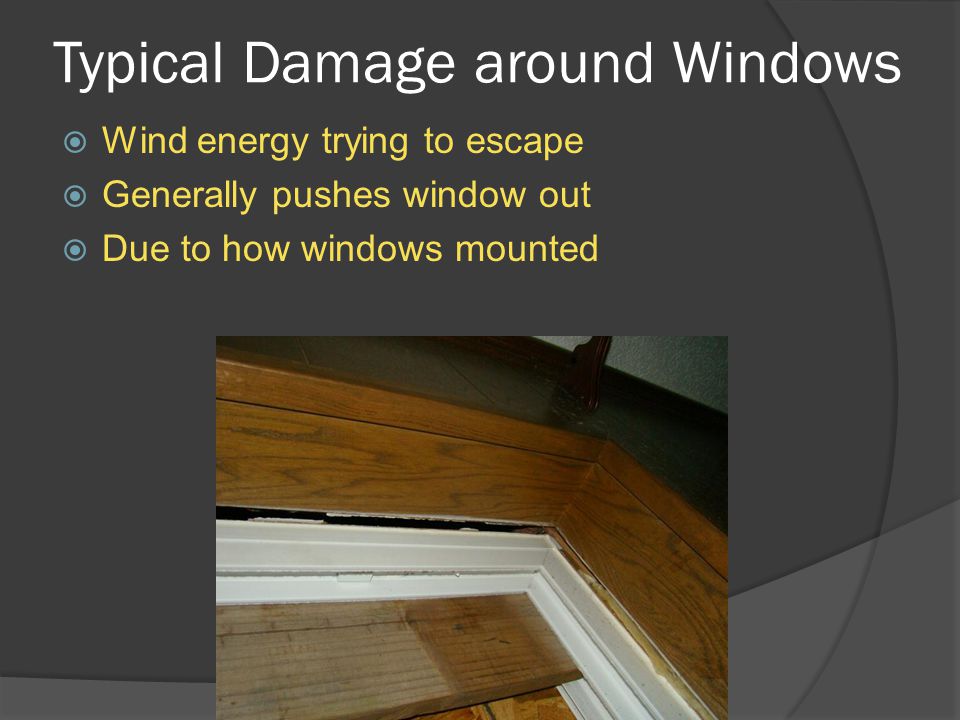 Typical Damage around Windows  Wind energy trying to escape  Generally pushes window out  Due to how windows mounted