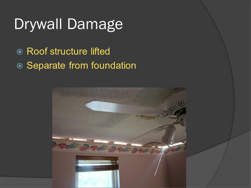 Drywall Damage  Roof structure lifted  Separate from foundation