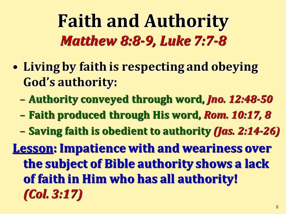 8 Faith and Authority Matthew 8:8-9, Luke 7:7-8 Living by faith is respecting and obeying God’s authority:Living by faith is respecting and obeying God’s authority: –Authority conveyed through word, Jno.