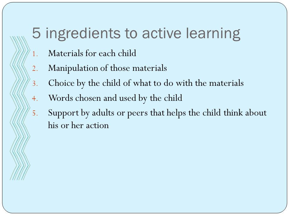 5 ingredients to active learning 1. Materials for each child 2.