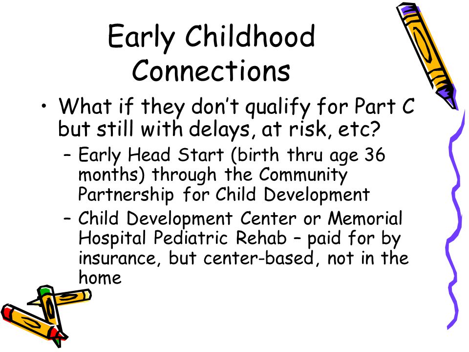 Early Childhood Connections What if they don’t qualify for Part C but still with delays, at risk, etc.
