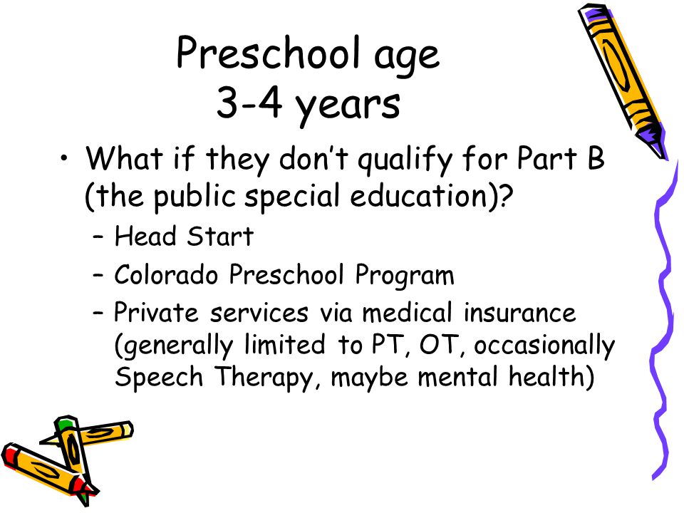 Preschool age 3-4 years What if they don’t qualify for Part B (the public special education).