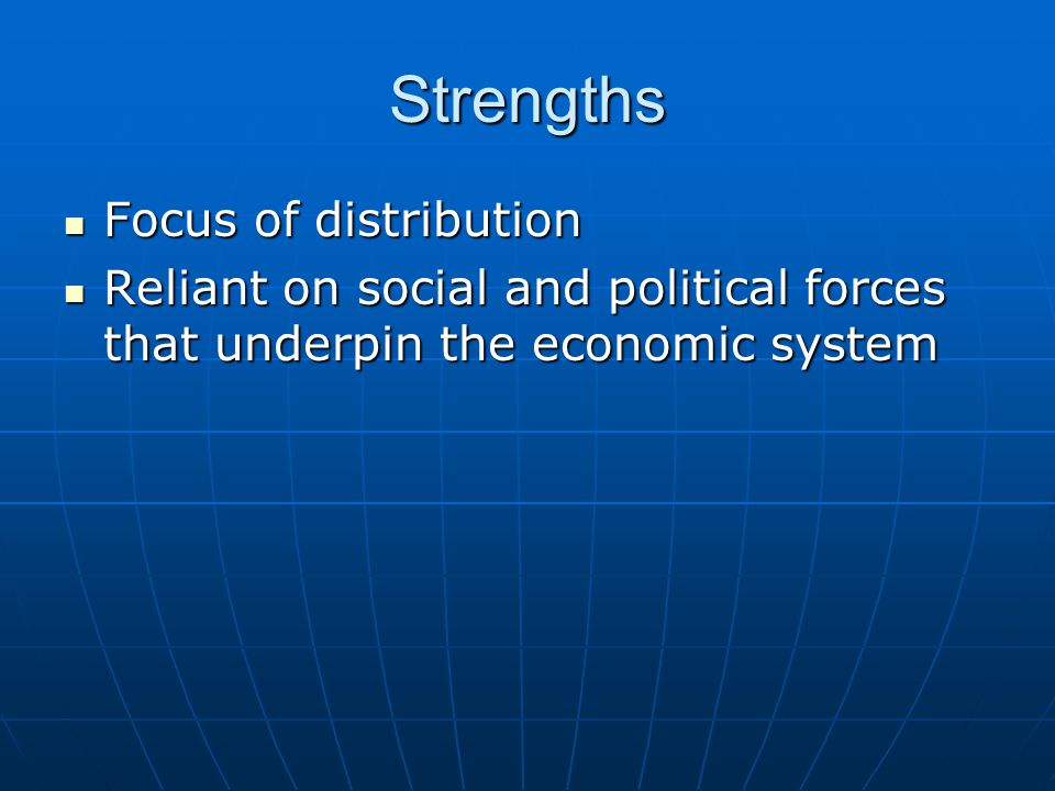 Strengths Focus of distribution Focus of distribution Reliant on social and political forces that underpin the economic system Reliant on social and political forces that underpin the economic system
