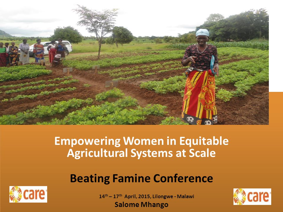 Empowering Women in Equitable Agricultural Systems at Scale Beating Famine Conference 14 th – 17 th April, 2015, Lilongwe - Malawi Salome Mhango Empowering Women in Equitable Agricultural Systems at Scale Beating Famine Conference 14 th – 17 th April, 2015, Lilongwe - Malawi Salome Mhango