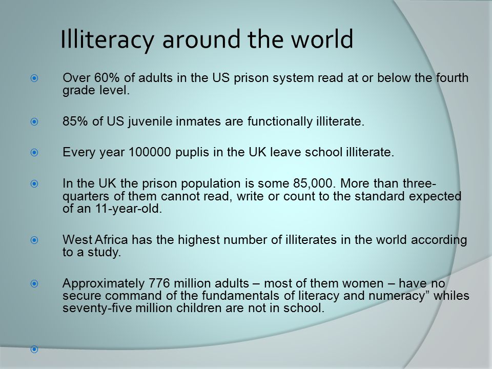 Illiteracy around the world  Over 60% of adults in the US prison system read at or below the fourth grade level.