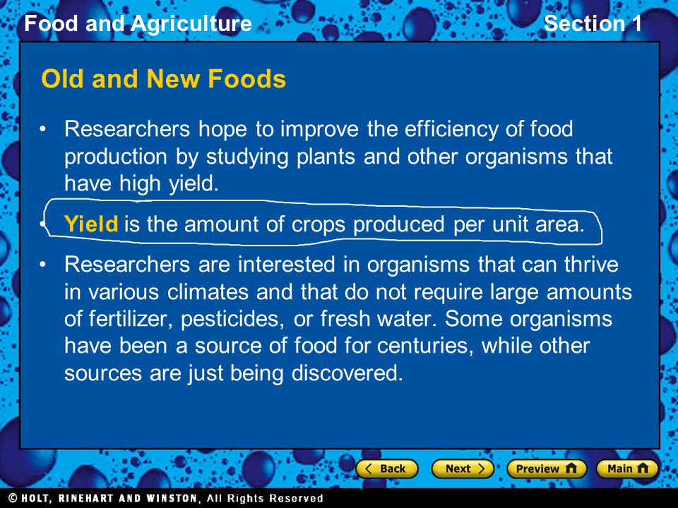 Food and AgricultureSection 1 Old and New Foods Researchers hope to improve the efficiency of food production by studying plants and other organisms that have high yield.
