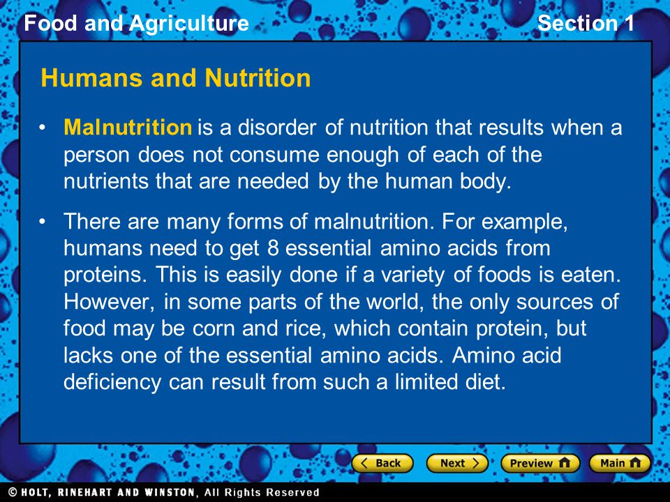 Food and AgricultureSection 1 Humans and Nutrition Malnutrition is a disorder of nutrition that results when a person does not consume enough of each of the nutrients that are needed by the human body.