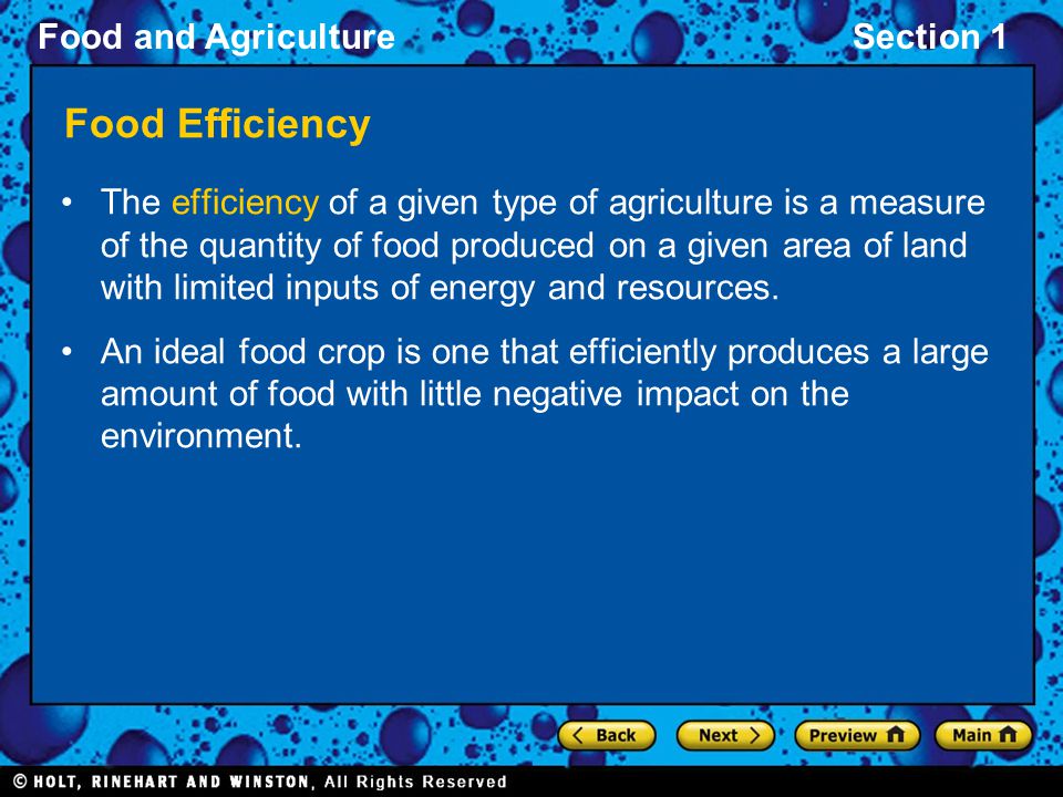 Food and AgricultureSection 1 Food Efficiency The efficiency of a given type of agriculture is a measure of the quantity of food produced on a given area of land with limited inputs of energy and resources.