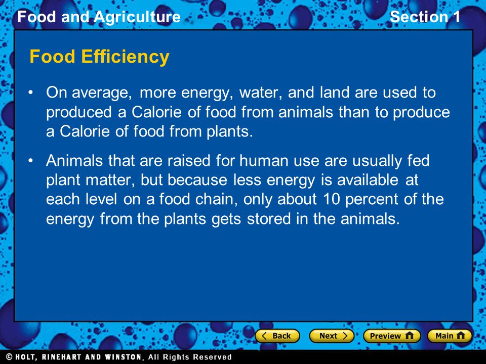 Food and AgricultureSection 1 Food Efficiency On average, more energy, water, and land are used to produced a Calorie of food from animals than to produce a Calorie of food from plants.