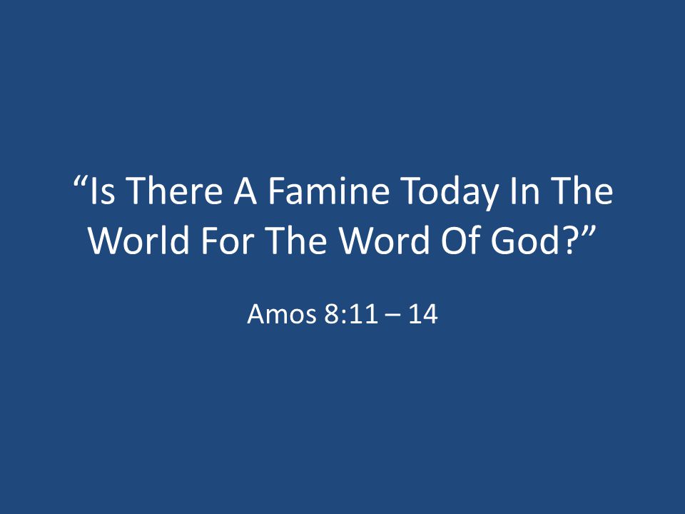 Is There A Famine Today In The World For The Word Of God Amos 8:11 – 14