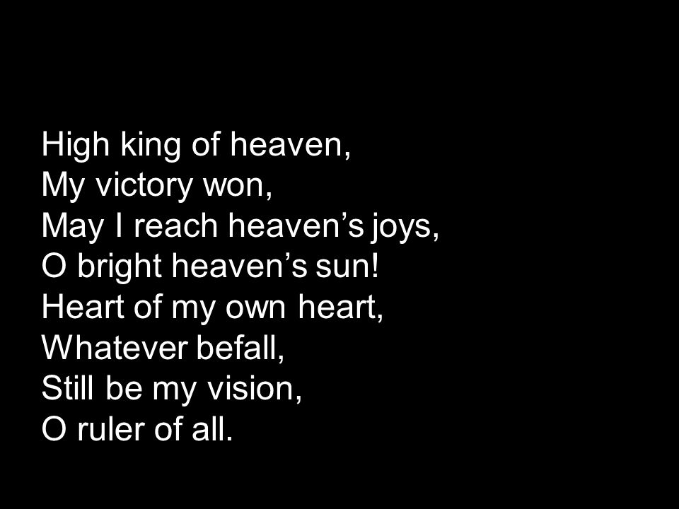High king of heaven, My victory won, May I reach heaven’s joys, O bright heaven’s sun.