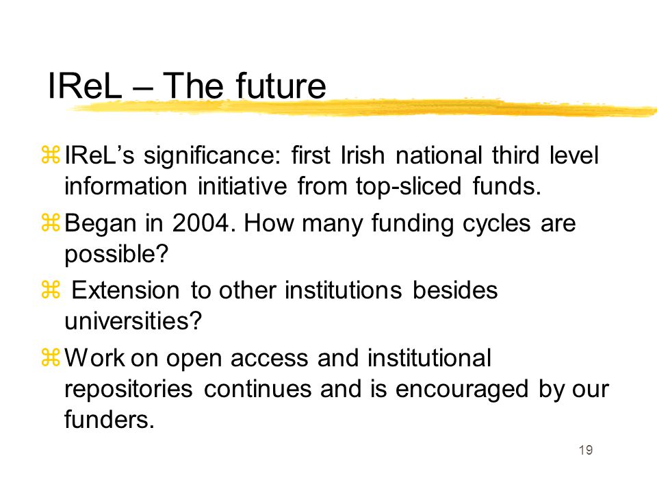 19 zIReL’s significance: first Irish national third level information initiative from top-sliced funds.